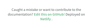 Caught a mistake or want to contribute to the documentation? Edit this on GitHub! Deployed on Netlify .
